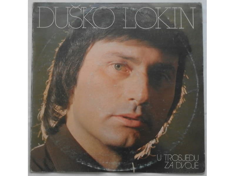 DUSKO LOKIN — U TROSJEDU ZA DVOJE