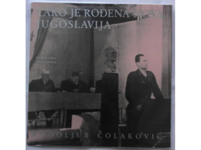 RODOLJUB COLAKOVIC — Tako je rodjena Jugoslavija