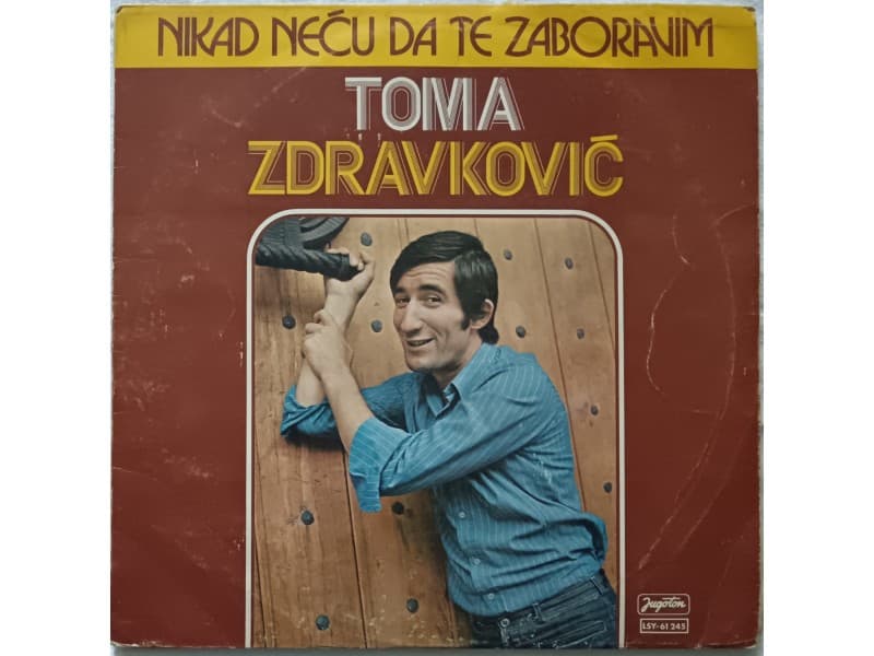 TOMA ZDRAVKOVIC — NIKAD NECU DA TE ZABORAVIM